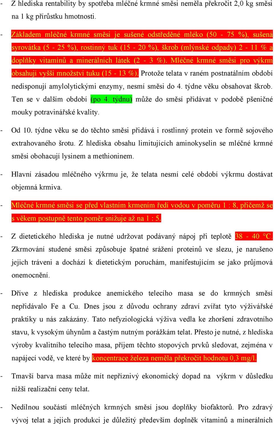 Mléčné krmné směsi pro výkrm obsahují vyšší množství tuku (15-13 %). Protože telata v raném postnatálním období nedisponují amylolytickými enzymy, nesmí směsi do 4. týdne věku obsahovat škrob.