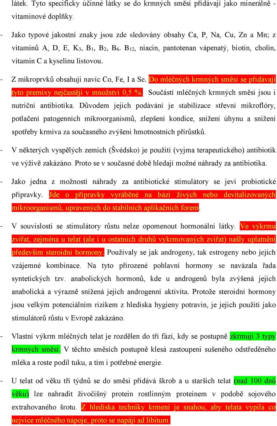 - Z mikroprvků obsahují navíc Co, Fe, I a Se. Do mléčných krmných směsí se přidávají tyto premixy nejčastěji v množství 0,5 %. Součástí mléčných krmných směsi jsou i nutriční antibiotika.