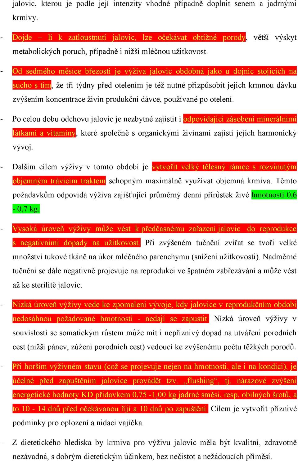 - Od sedmého měsíce březosti je výživa jalovic obdobná jako u dojnic stojících na sucho s tím, že tři týdny před otelením je též nutné přizpůsobit jejich krmnou dávku zvýšením koncentrace živin