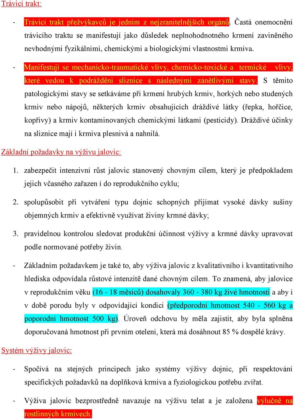 - Manifestují se mechanicko-traumatické vlivy, chemicko-toxické a termické vlivy, které vedou k podrážděni sliznice s následnými zánětlivými stavy.