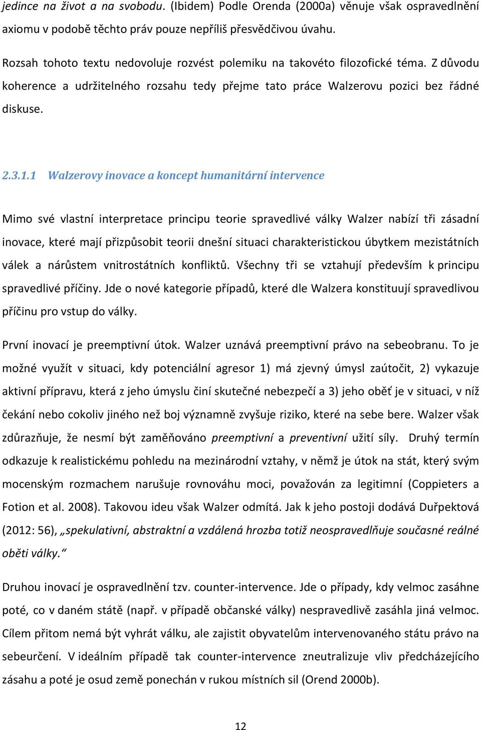 1 Walzerovy inovace a koncept humanitární intervence Mimo své vlastní interpretace principu teorie spravedlivé války Walzer nabízí tři zásadní inovace, které mají přizpůsobit teorii dnešní situaci