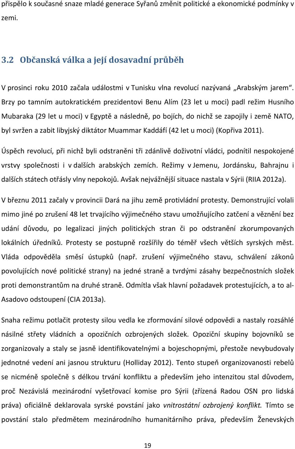 Brzy po tamním autokratickém prezidentovi Benu Alím (23 let u moci) padl režim Husního Mubaraka (29 let u moci) v Egyptě a následně, po bojích, do nichž se zapojily i země NATO, byl svržen a zabit