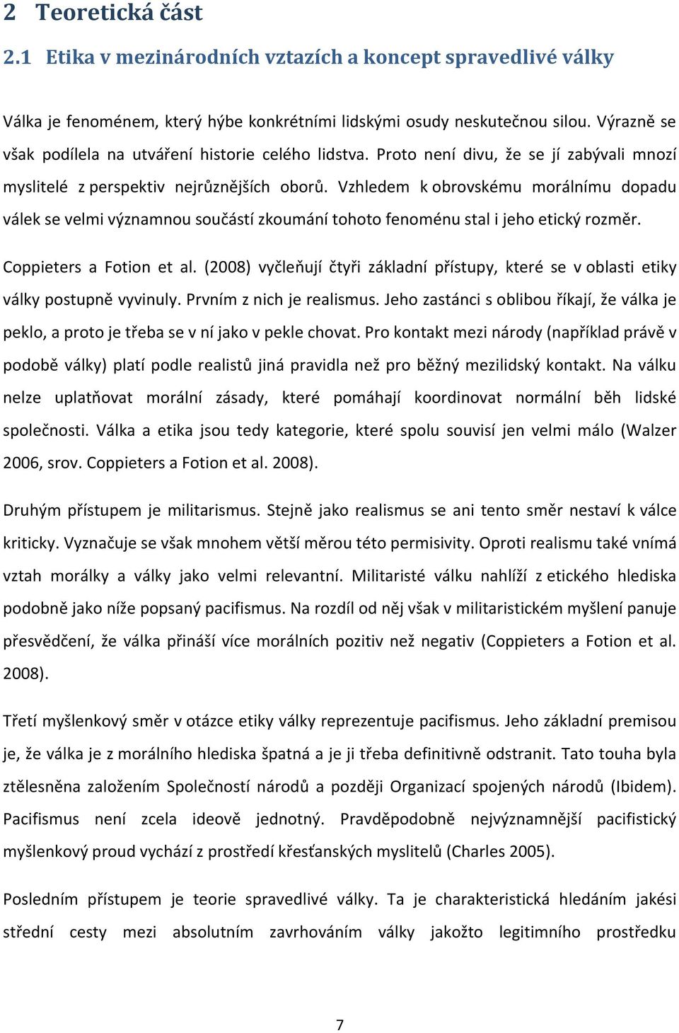 Vzhledem k obrovskému morálnímu dopadu válek se velmi významnou součástí zkoumání tohoto fenoménu stal i jeho etický rozměr. Coppieters a Fotion et al.