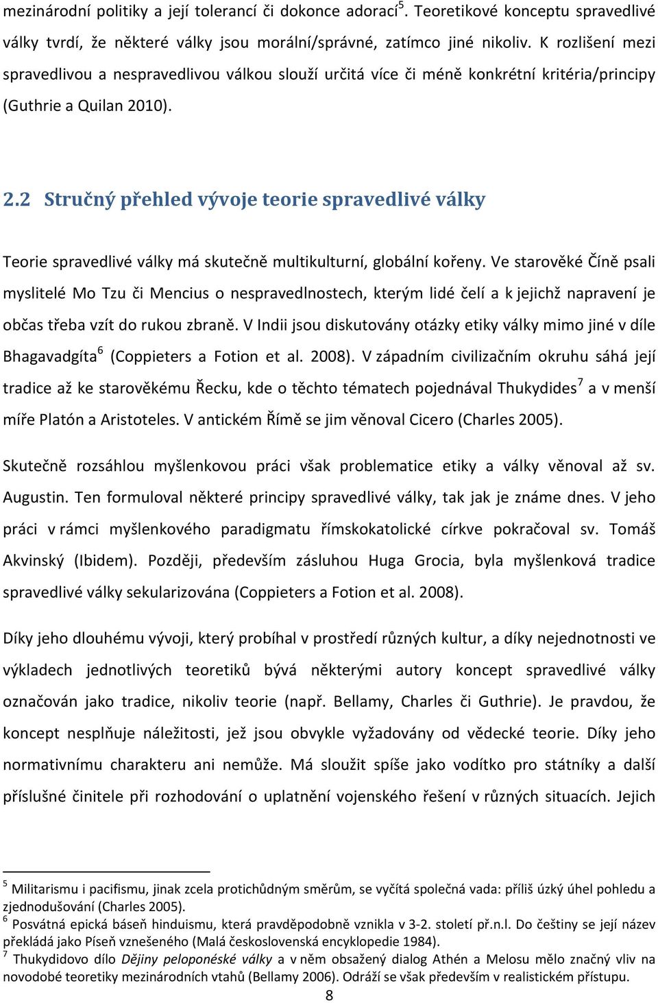 10). 2.2 Stručný přehled vývoje teorie spravedlivé války Teorie spravedlivé války má skutečně multikulturní, globální kořeny.