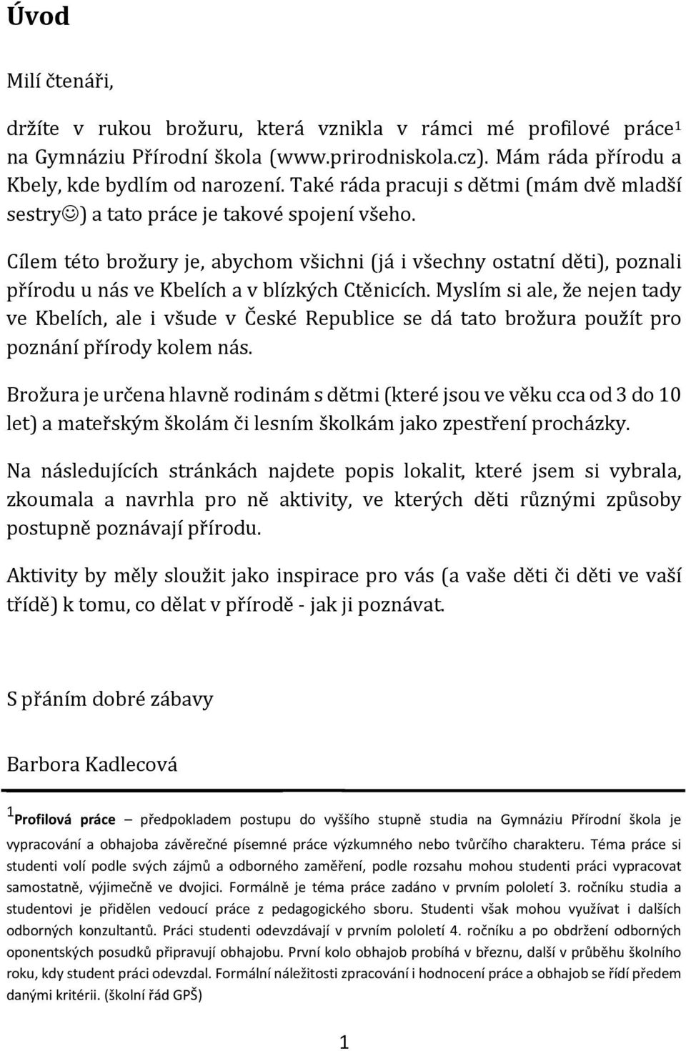 Cílem této brožury je, abychom všichni (já i všechny ostatní děti), poznali přírodu u nás ve Kbelích a v blízkých Ctěnicích.