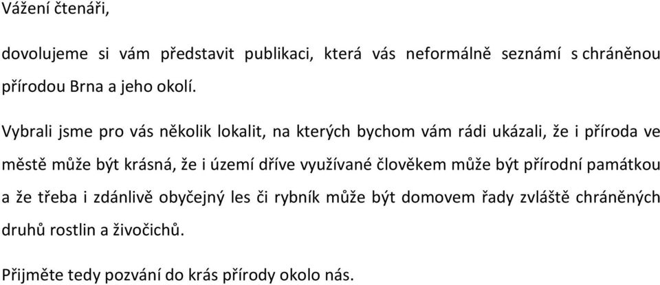 Vybrali jsme pro vás několik lokalit, na kterých bychom vám rádi ukázali, že i příroda ve městě může být krásná, že