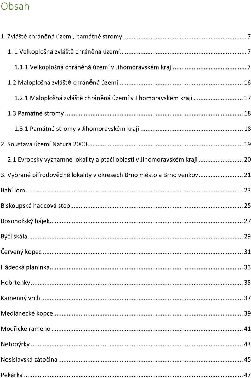 1 Evropsky významné lokality a ptačí oblasti v Jihomoravském kraji... 20 3. Vybrané přírodovědné lokality v okresech Brno město a Brno venkov... 21 Babí lom... 23 Biskoupská hadcová step.
