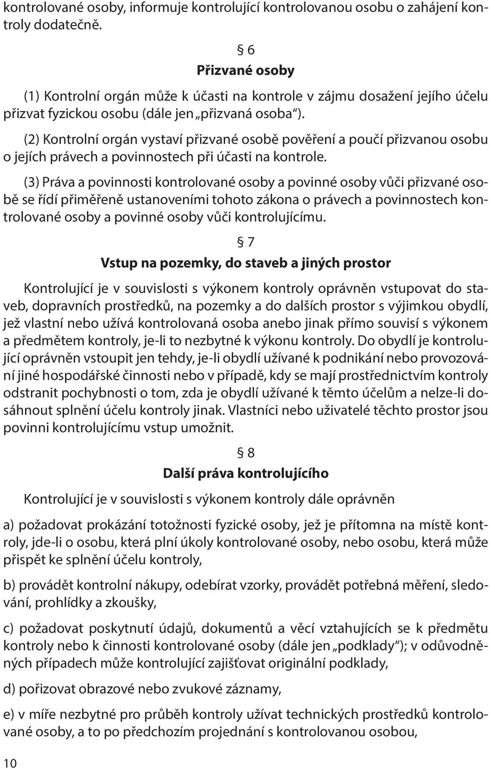 (2) Kontrolní orgán vystaví přizvané osobě pověření a poučí přizvanou osobu o jejích právech a povinnostech při účasti na kontrole.