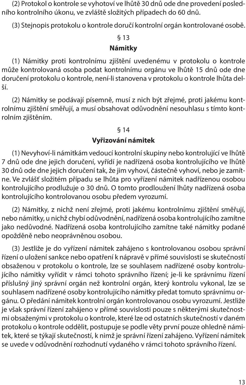 13 Námitky (1) Námitky proti kontrolnímu zjištění uvedenému v protokolu o kontrole může kontrolovaná osoba podat kontrolnímu orgánu ve lhůtě 15 dnů ode dne doručení protokolu o kontrole, není-li