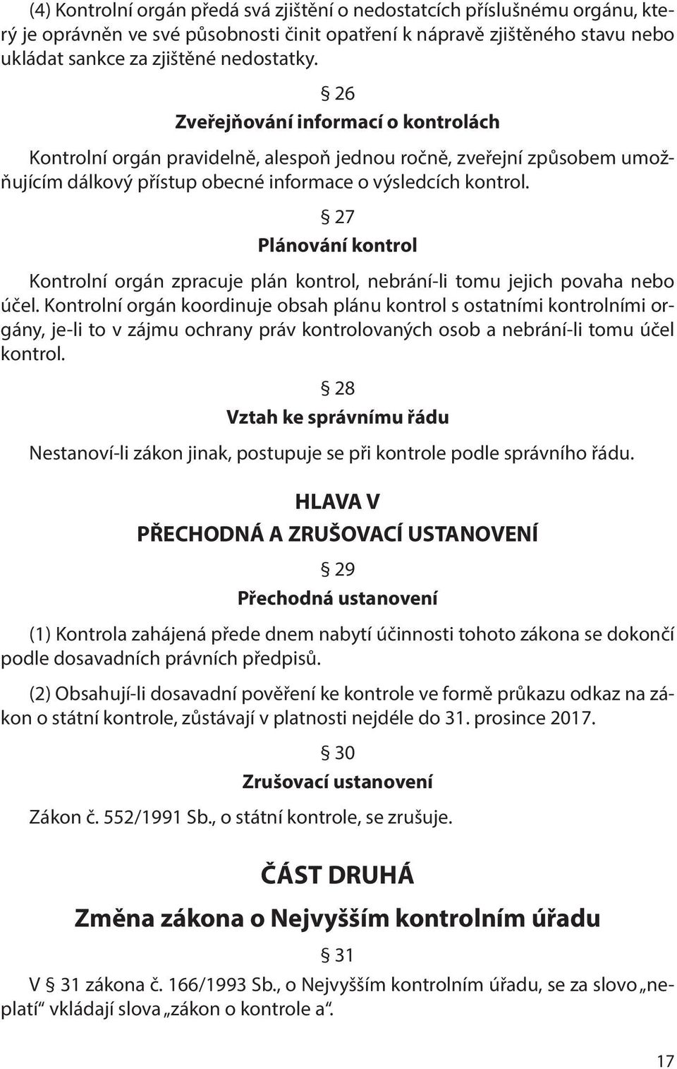 27 Plánování kontrol Kontrolní orgán zpracuje plán kontrol, nebrání-li tomu jejich povaha nebo účel.