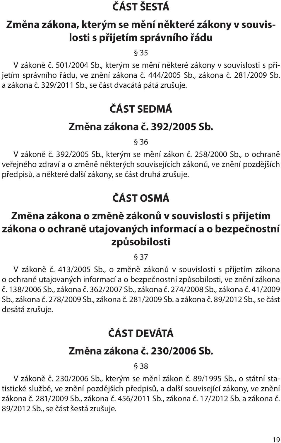 ČÁST SEDMÁ Změna zákona č. 392/2005 Sb. 36 V zákoně č. 392/2005 Sb., kterým se mění zákon č. 258/2000 Sb.