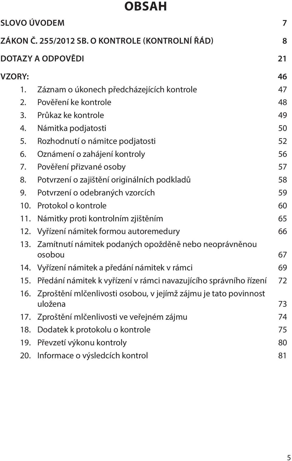 Potvrzení o zajištění originálních podkladů 58 9. Potvrzení o odebraných vzorcích 59 10. Protokol o kontrole 60 11. Námitky proti kontrolním zjištěním 65 12.