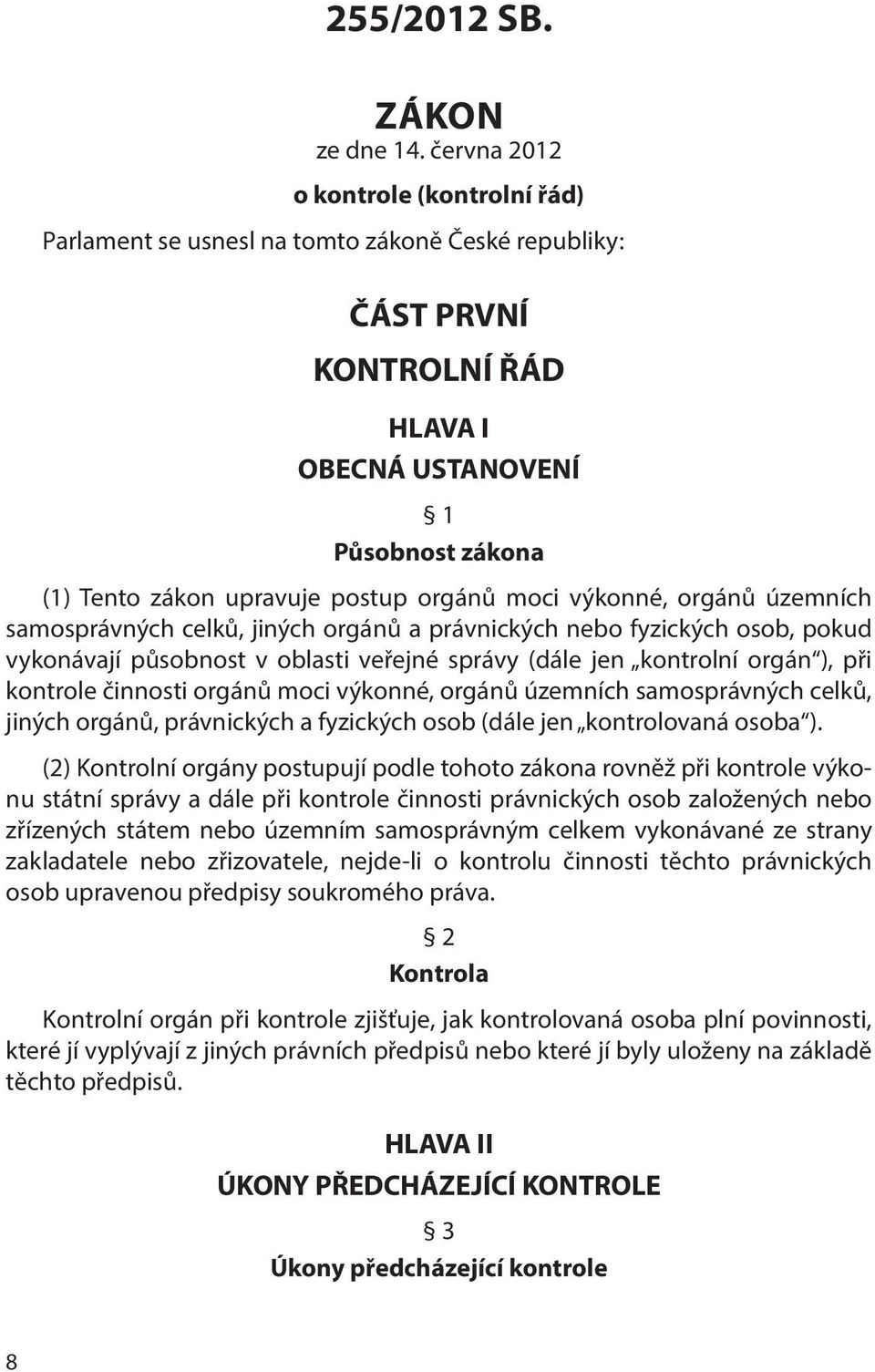 orgánů moci výkonné, orgánů územních samosprávných celků, jiných orgánů a právnických nebo fyzických osob, pokud vykonávají působnost v oblasti veřejné správy (dále jen kontrolní orgán ), při