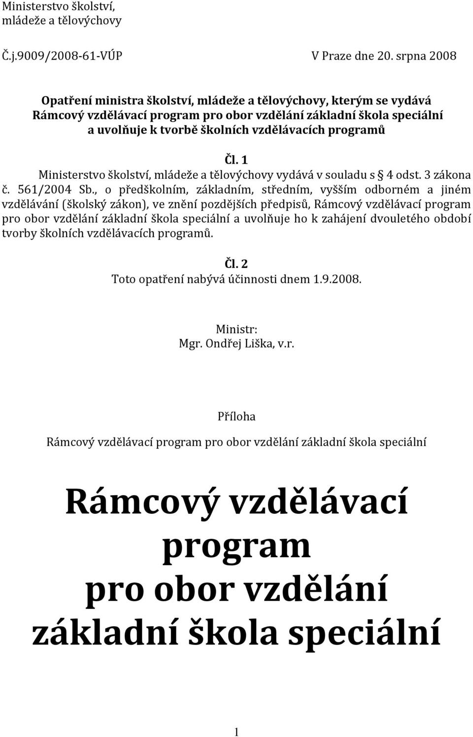 Čl. 1 Ministerstvo školství, mládeže a tělovýchovy vydává v souladu s 4 odst. 3 zákona č. 561/2004 Sb.