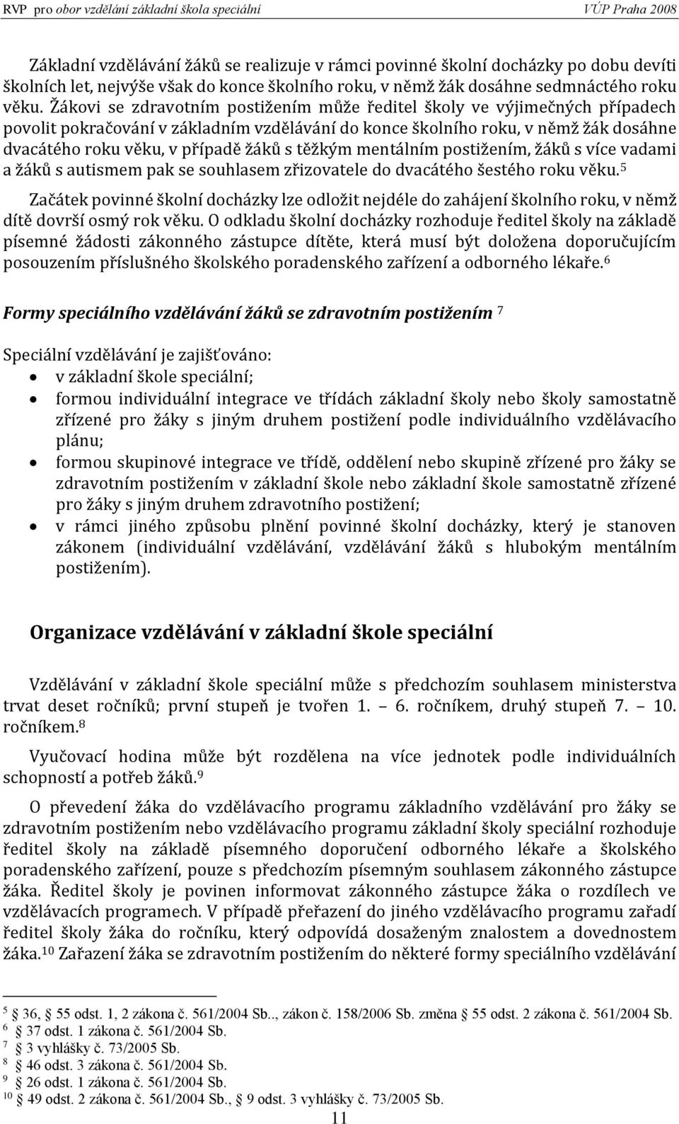 těžkým mentálním postižením, žáků s více vadami a žáků s autismem pak se souhlasem zřizovatele do dvacátého šestého roku věku.