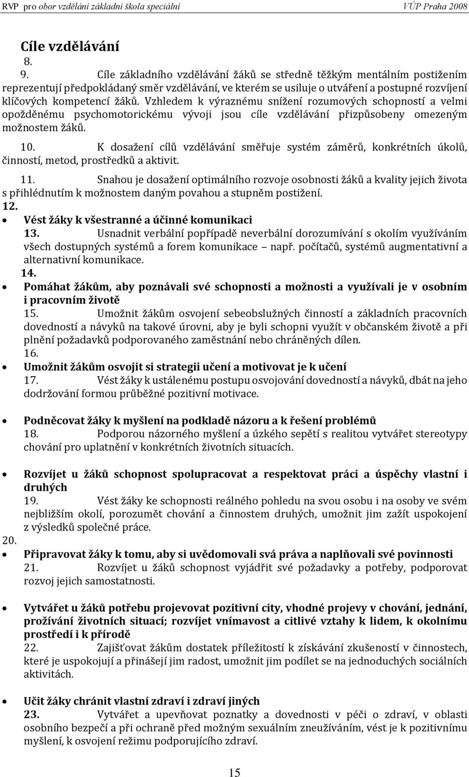 Vzhledem k výraznému snížení rozumových schopností a velmi opožděnému psychomotorickému vývoji jsou cíle vzdělávání přizpůsobeny omezeným možnostem žáků. 10.