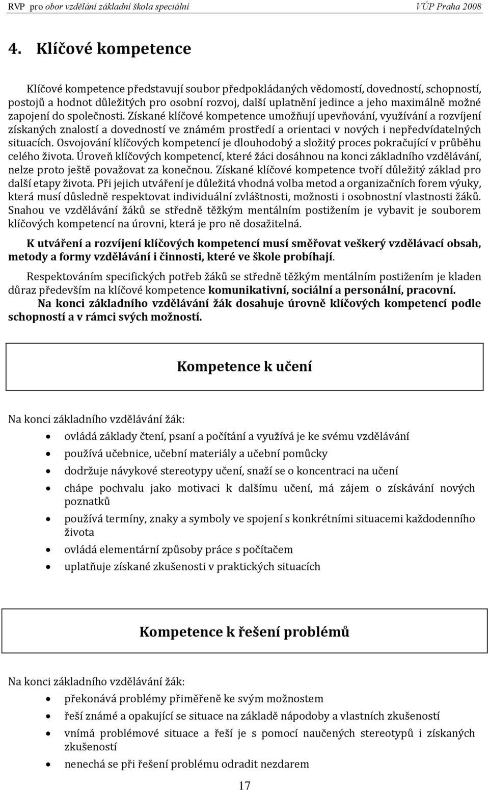 Získané klíčové kompetence umožňují upevňování, využívání a rozvíjení získaných znalostí a dovedností ve známém prostředí a orientaci v nových i nepředvídatelných situacích.