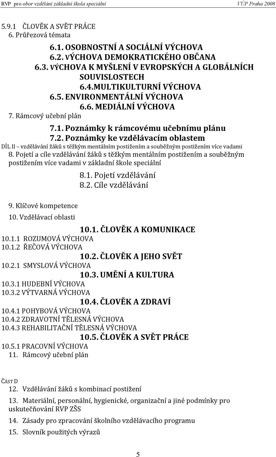 Poznámky ke vzdělávacím oblastem DÍL II vzdělávání žáků s těžkým mentálním postižením a souběžným postižením více vadami 8.