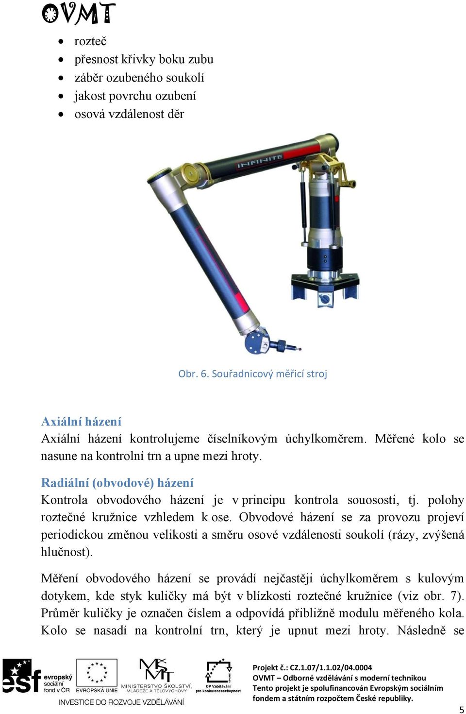 Radiální (obvodové) házení Kontrola obvodového házení je v principu kontrola souososti, tj. polohy roztečné kružnice vzhledem k ose.