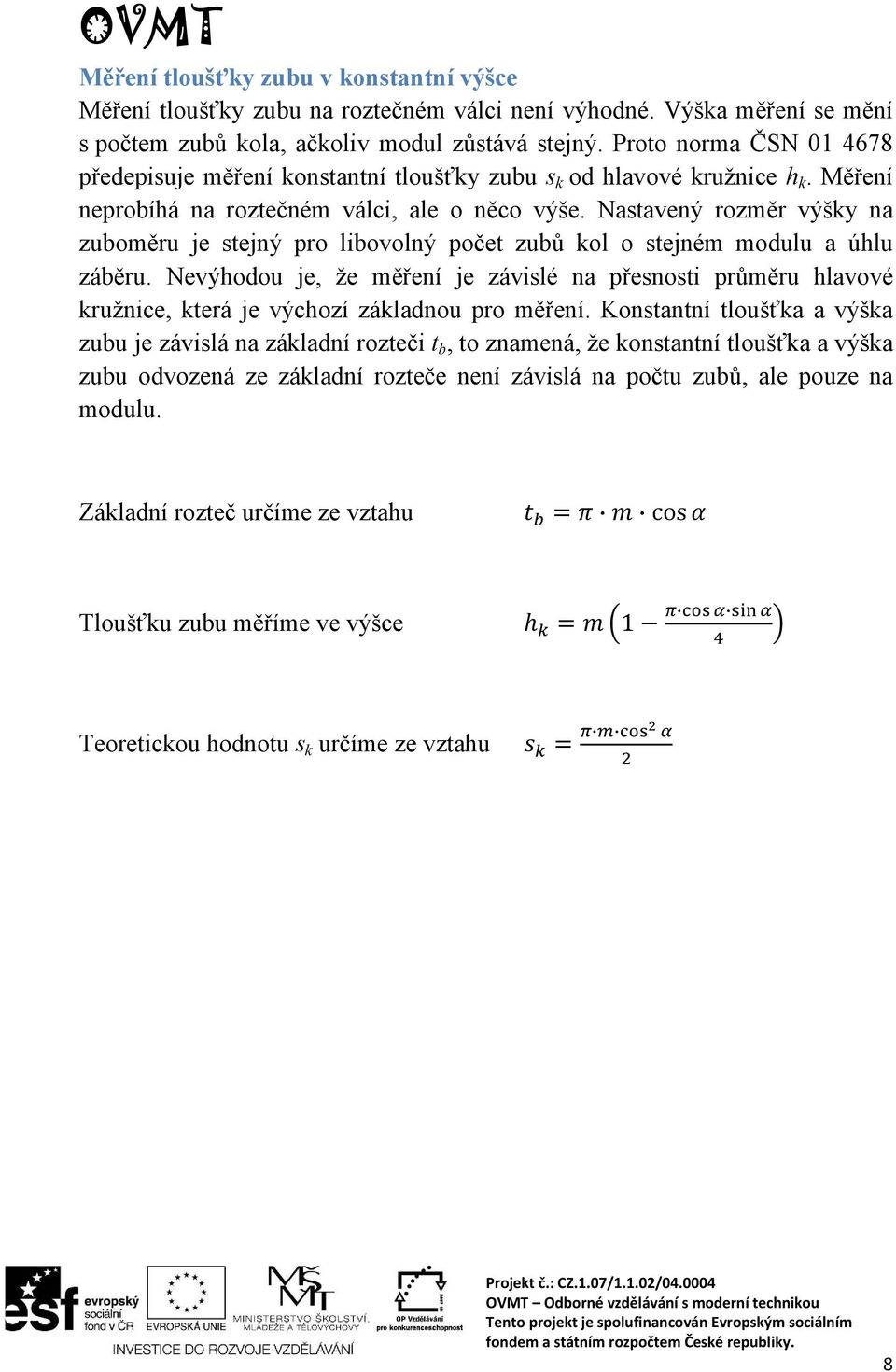 Nastavený rozměr výšky na zuboměru je stejný pro libovolný počet zubů kol o stejném modulu a úhlu záběru.