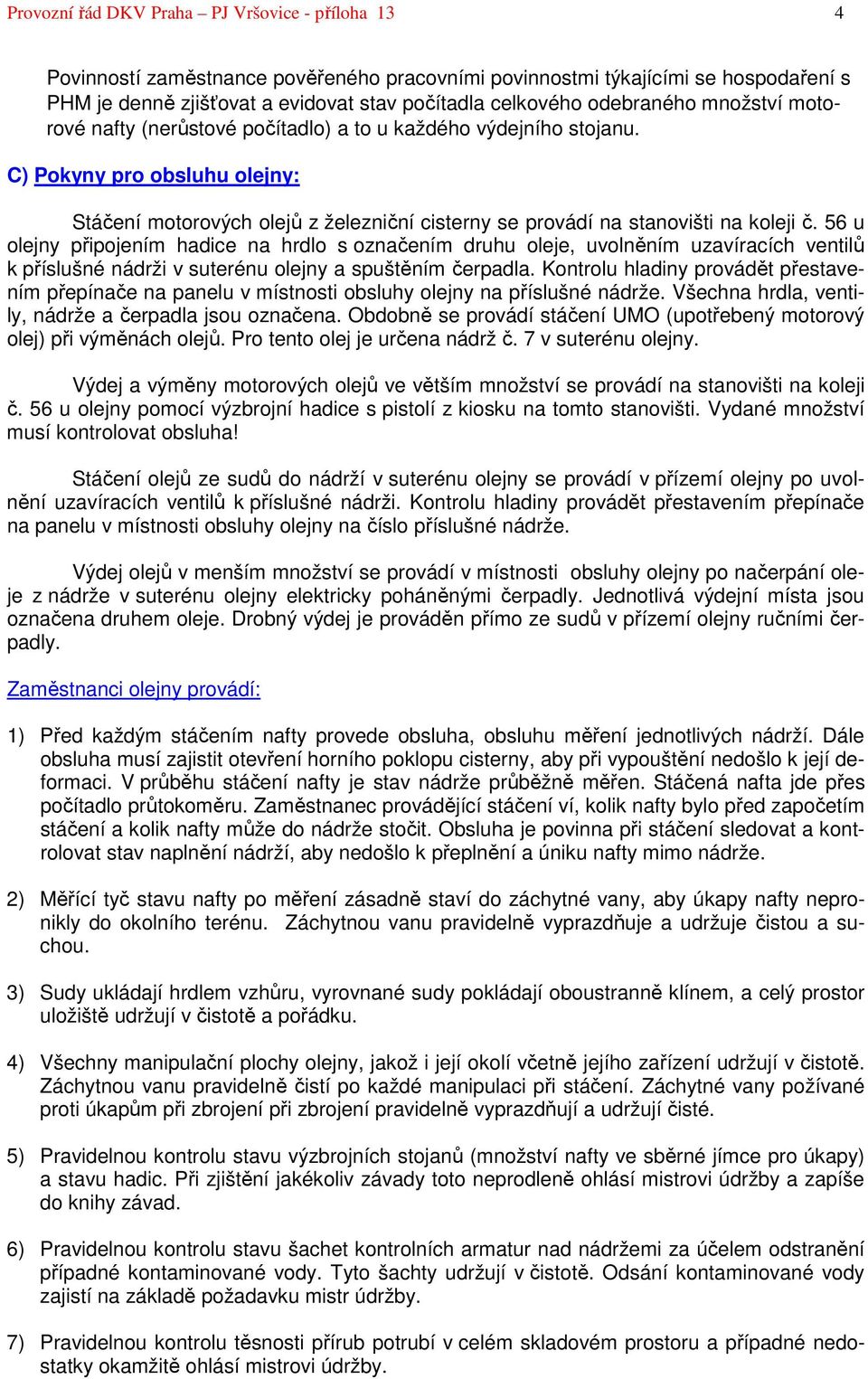 C) Pokyny pro obsluhu olejny: Stáčení motorových olejů z železniční cisterny se provádí na stanovišti na koleji č.