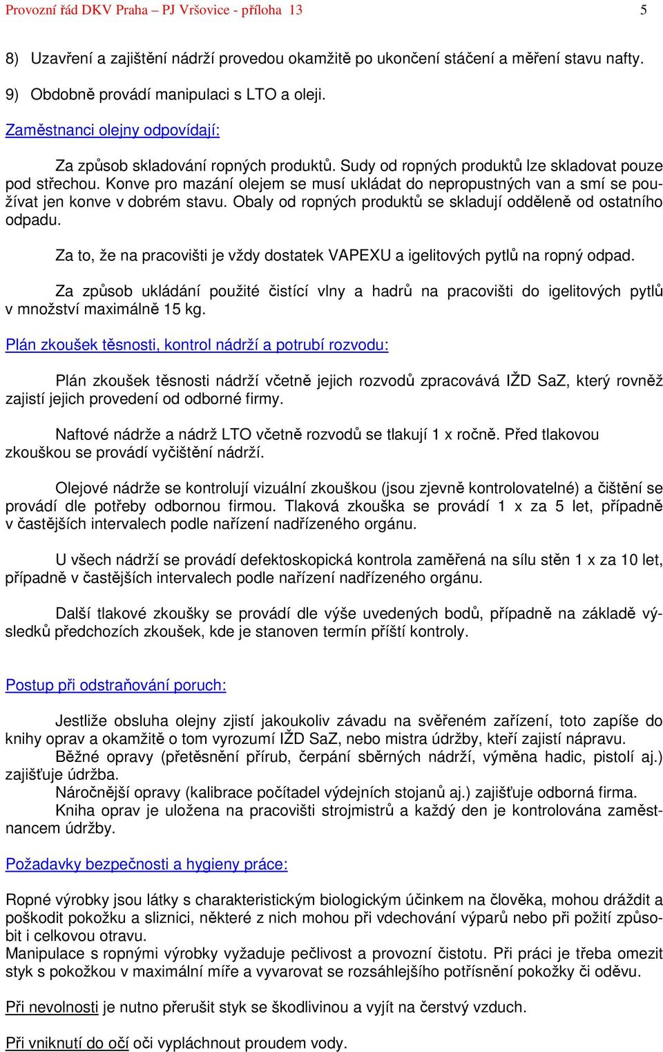 Konve pro mazání olejem se musí ukládat do nepropustných van a smí se používat jen konve v dobrém stavu. Obaly od ropných produktů se skladují odděleně od ostatního odpadu.