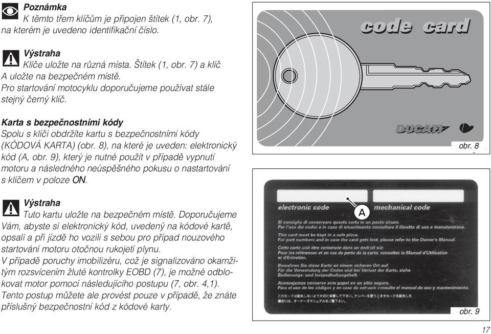 8), na které je uveden: elektronický kód (A, obr. 9), který je nutné použít v případě vypnutí motoru a následného neúspěšného pokusu o nastartování s klíčem v poloze ON.