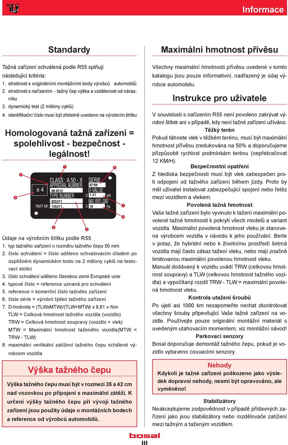 identifikační číslo musí být zřetelně uvedeno na výrobním štítku Homologovaná tažná zařízení = spolehlivost - bezpečnost - legálnost! 3 2 e 4 PART NR.