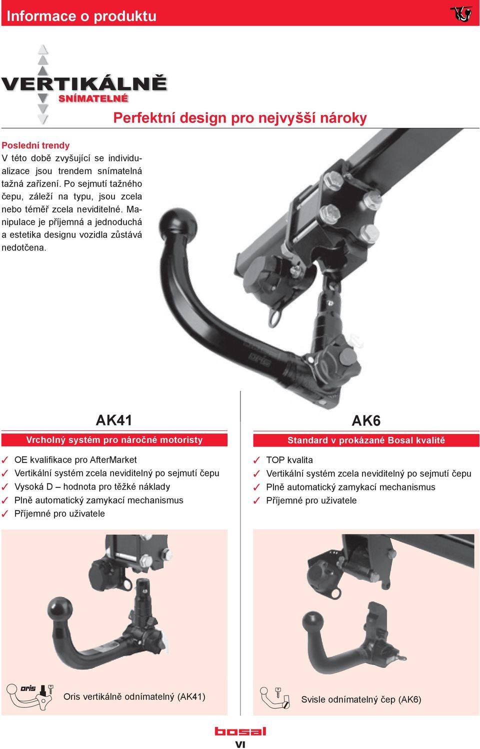 AK41 Vrcholný systém pro náročné motoristy OE kvalifi kace pro AfterMarket Vertikální systém zcela neviditelný po sejmutí čepu Vysoká D hodnota pro těžké náklady Plně automatický zamykací