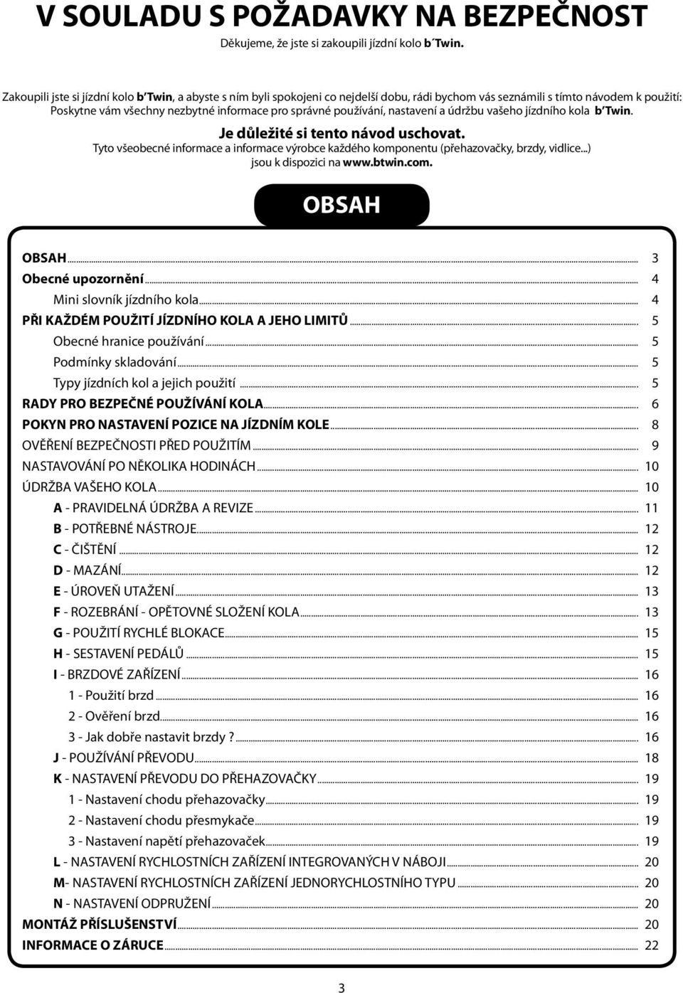 používání, nastavení a údržbu vašeho jízdního kola b Twin. Je důležité si tento návod uschovat. Tyto všeobecné informace a informace výrobce každého komponentu (přehazovačky, brzdy, vidlice.