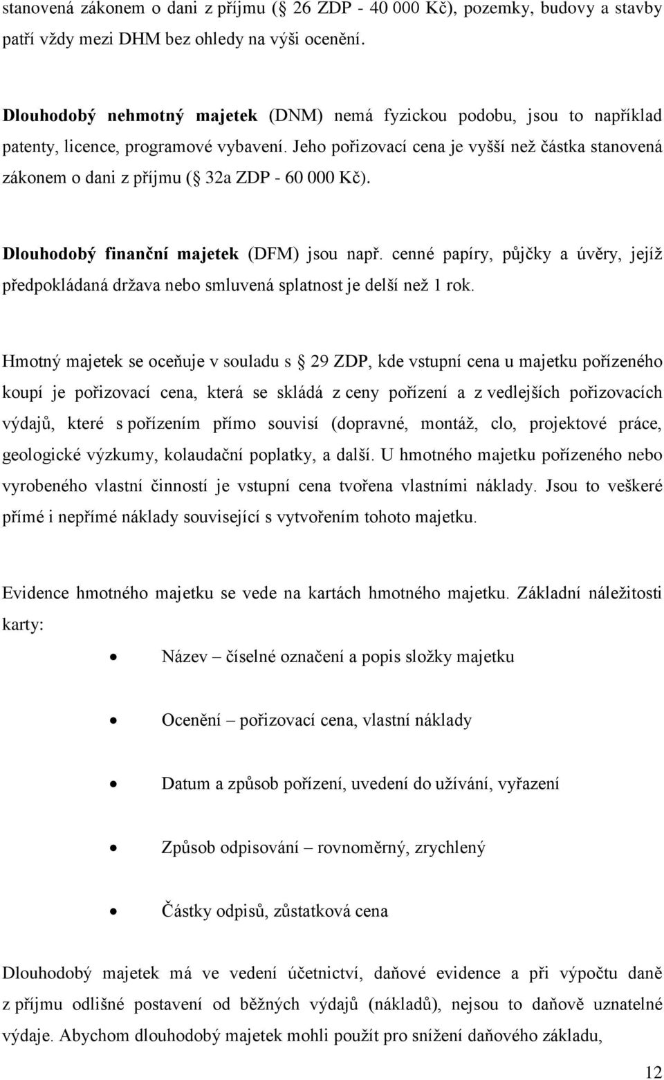 Jeho pořizovací cena je vyšší než částka stanovená zákonem o dani z příjmu ( 32a ZDP - 60 000 Kč). Dlouhodobý finanční majetek (DFM) jsou např.