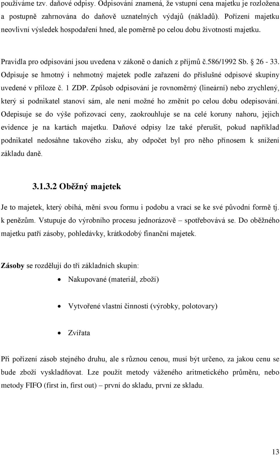 Odpisuje se hmotný i nehmotný majetek podle zařazení do příslušné odpisové skupiny uvedené v příloze č. 1 ZDP.