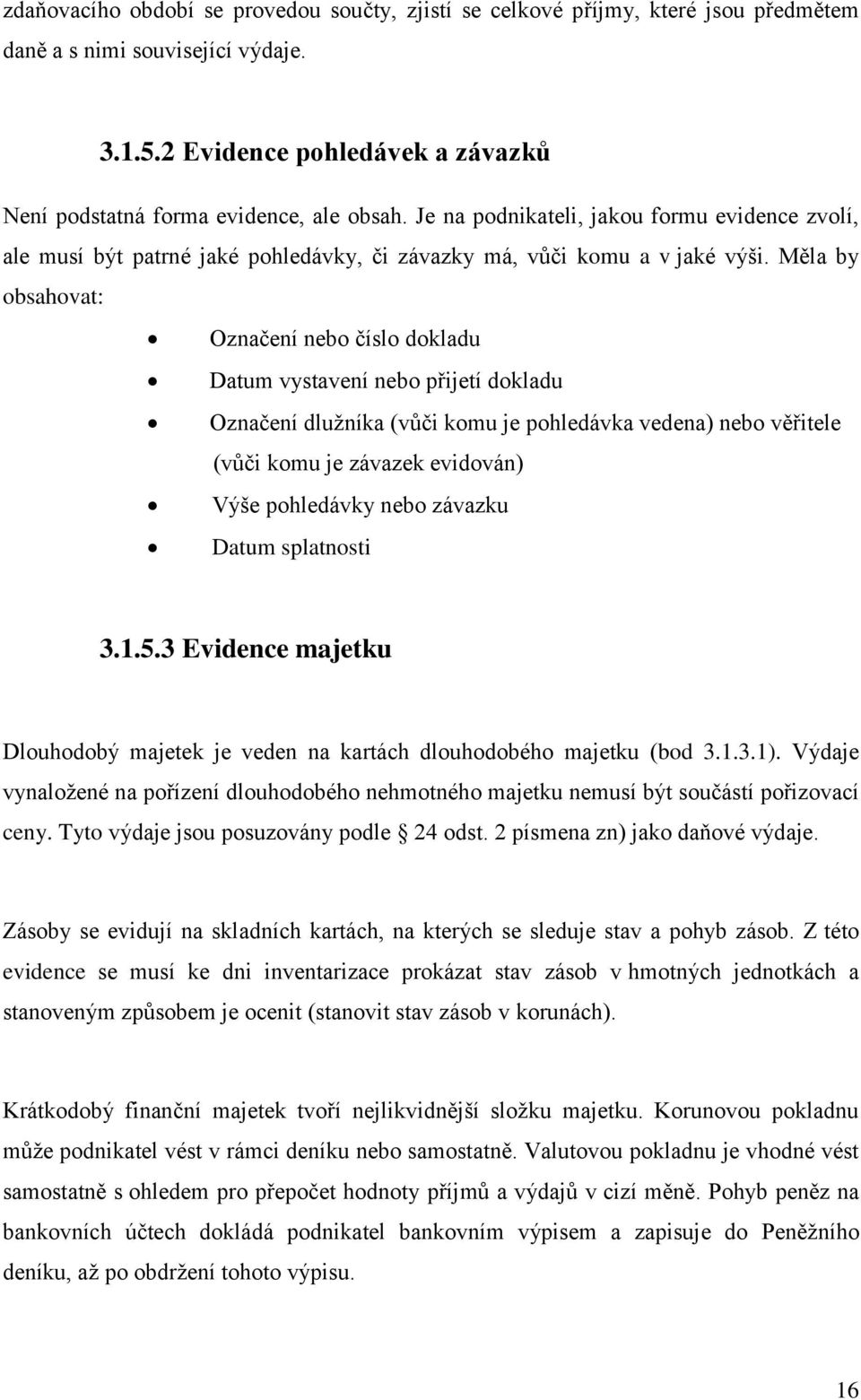 Měla by obsahovat: Označení nebo číslo dokladu Datum vystavení nebo přijetí dokladu Označení dlužníka (vůči komu je pohledávka vedena) nebo věřitele (vůči komu je závazek evidován) Výše pohledávky