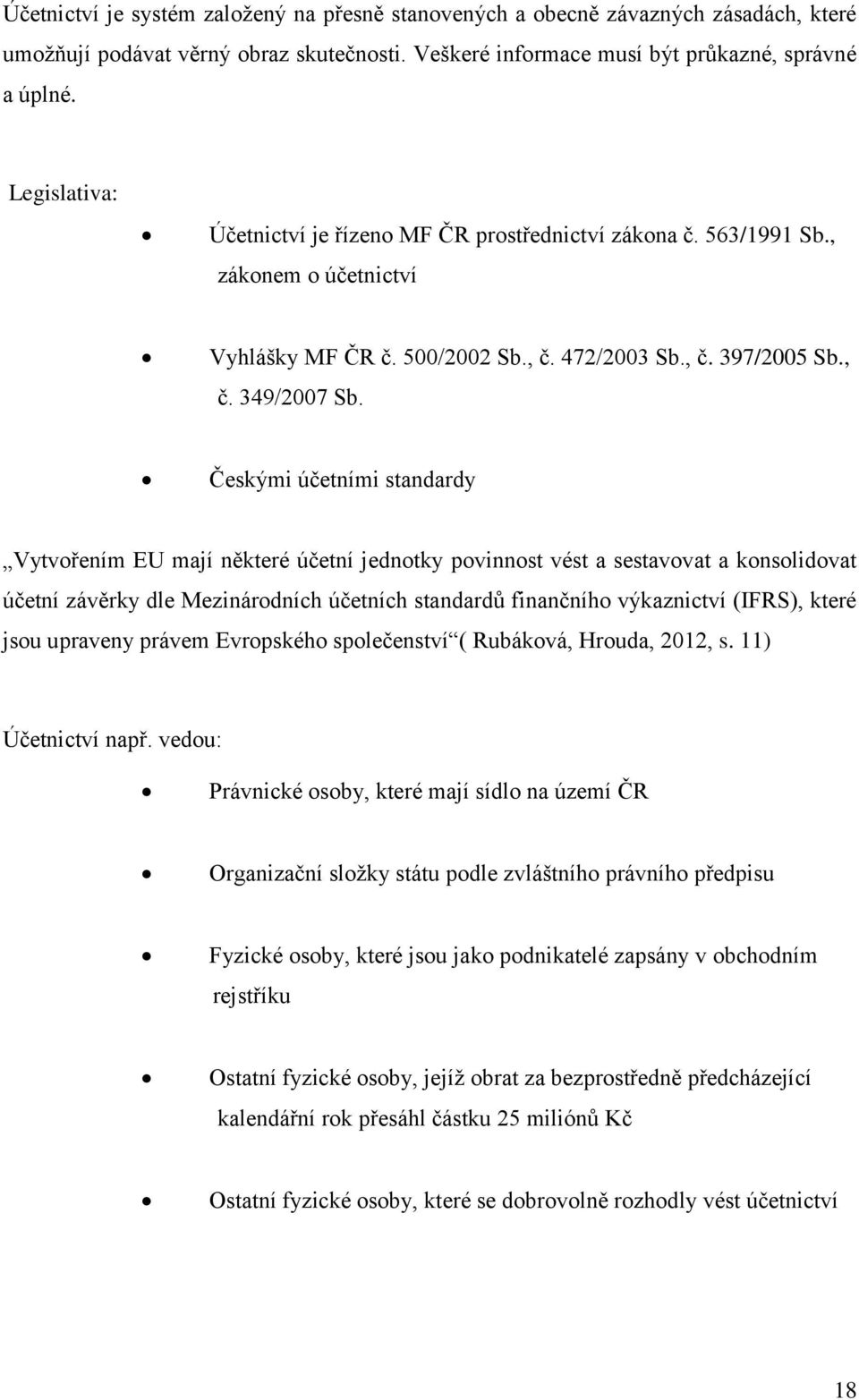 Českými účetními standardy Vytvořením EU mají některé účetní jednotky povinnost vést a sestavovat a konsolidovat účetní závěrky dle Mezinárodních účetních standardů finančního výkaznictví (IFRS),