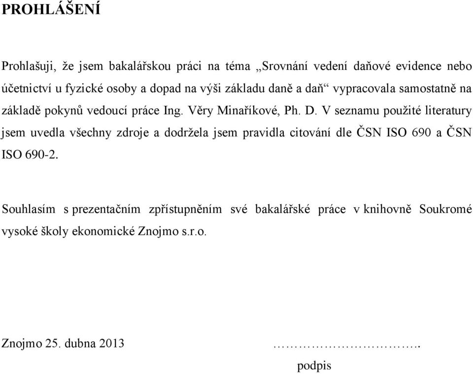 V seznamu použité literatury jsem uvedla všechny zdroje a dodržela jsem pravidla citování dle ČSN ISO 690 a ČSN ISO 690-2.