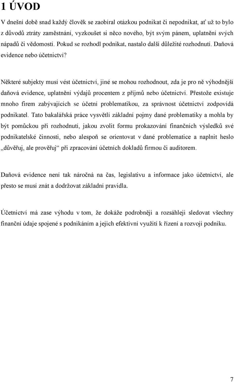 Některé subjekty musí vést účetnictví, jiné se mohou rozhodnout, zda je pro ně výhodnější daňová evidence, uplatnění výdajů procentem z příjmů nebo účetnictví.