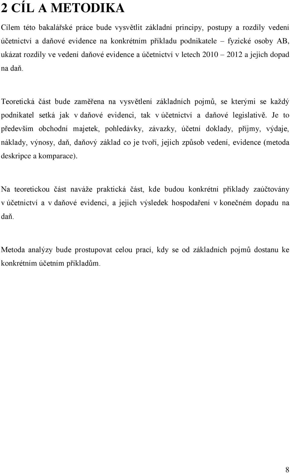 Teoretická část bude zaměřena na vysvětlení základních pojmů, se kterými se každý podnikatel setká jak v daňové evidenci, tak v účetnictví a daňové legislativě.