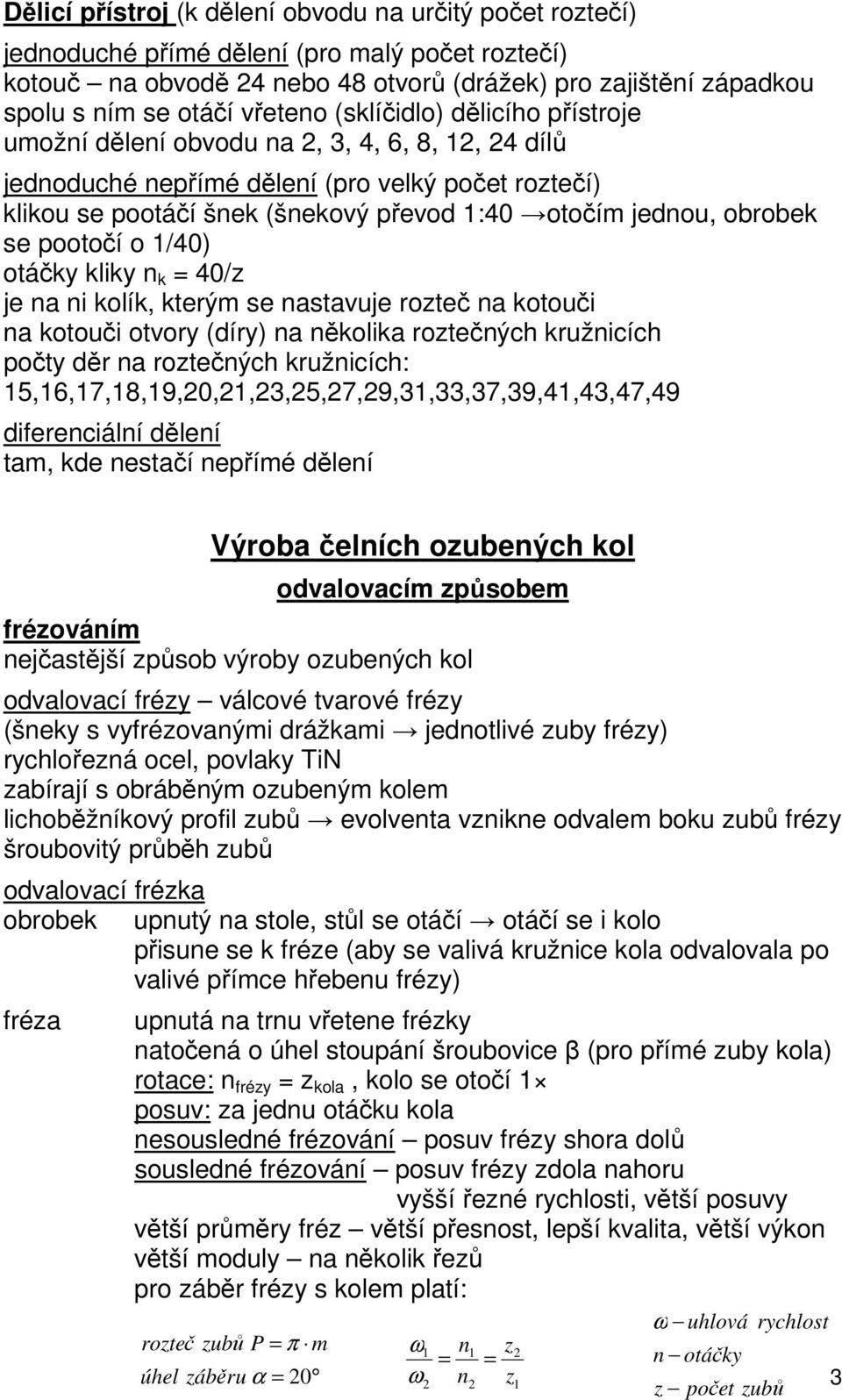 obrobek se pootočí o 1/40) otáčky kliky n k = 40/z je na ni kolík, kterým se nastavuje rozteč na kotouči na kotouči otvory (díry) na několika roztečných kružnicích počty děr na roztečných kružnicích: