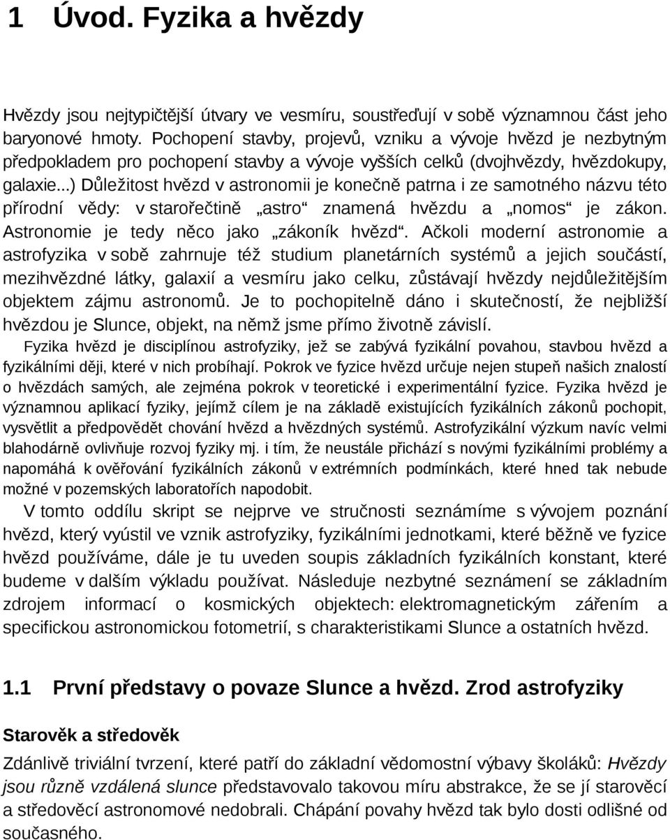 ..) Důležitost hvězd v astronomii je konečně patrna i ze samotného názvu této přírodní vědy: v starořečtině astro znamená hvězdu a nomos je zákon. Astronomie je tedy něco jako zákoník hvězd.