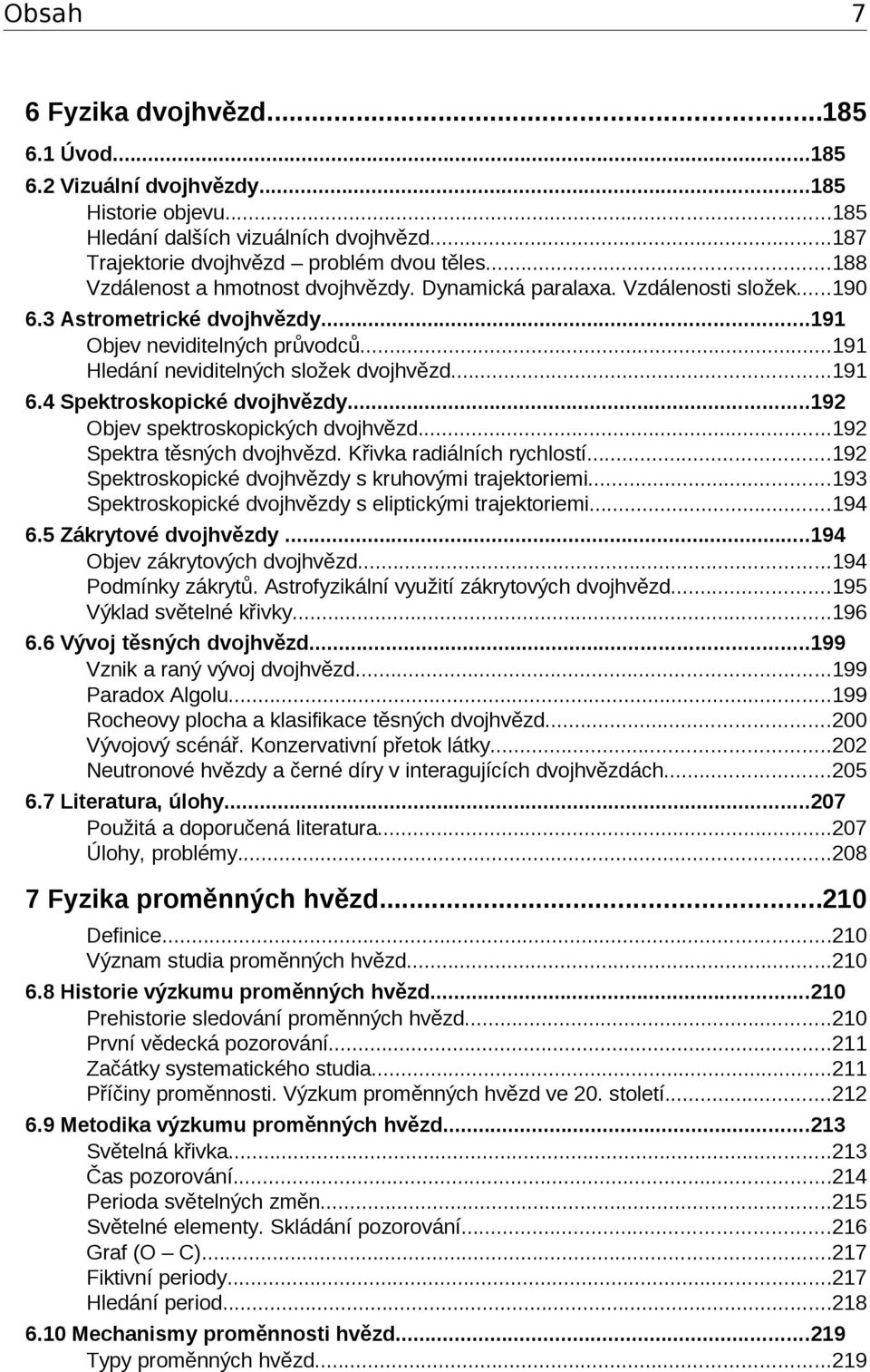 4 Spektroskopické dvojhvězdy...19 Objev spektroskopických dvojhvězd...19 Spektra těsných dvojhvězd. Křivka radiálních rychlostí...19 Spektroskopické dvojhvězdy s kruhovými trajektoriemi.