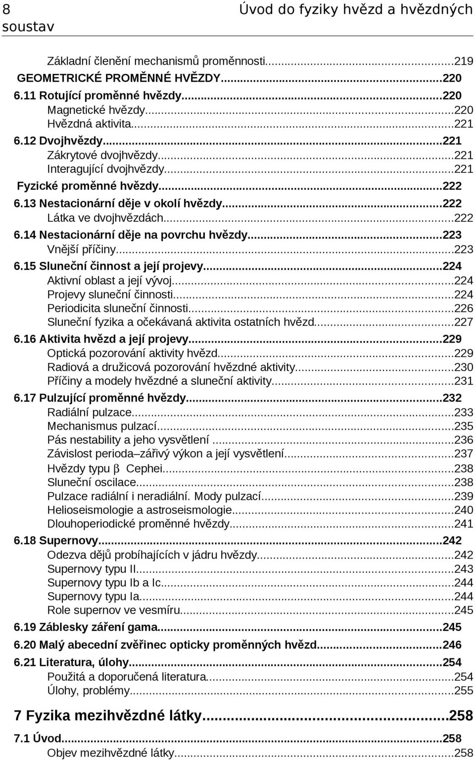 ..3 Vnější příčiny...3 6.15 Sluneční činnost a její projevy...4 Aktivní oblast a její vývoj...4 Projevy sluneční činnosti...4 Periodicita sluneční činnosti.