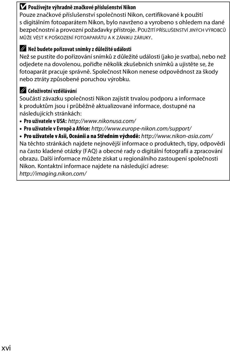 A Než budete pořizovat snímky z důležité události Než se pustíte do pořizování snímků z důležité události (jako je svatba), nebo než odjedete na dovolenou, pořiďte několik zkušebních snímků a