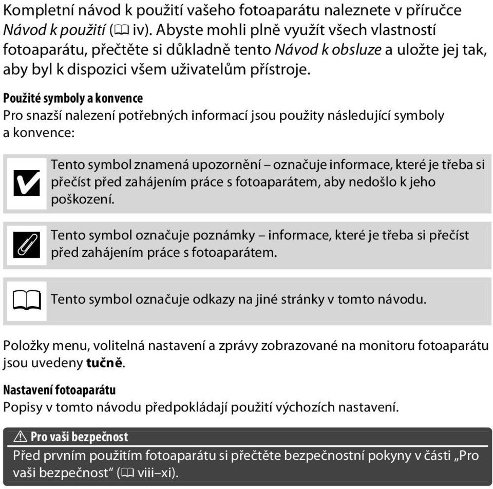 Použité symboly a konvence Pro snazší nalezení potřebných informací jsou použity následující symboly akonvence: D A 0 Tento symbol znamená upozornění označuje informace, které je třeba si přečíst