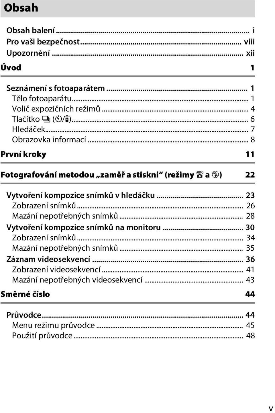 .. 8 První kroky 11 Fotografování metodou zaměř a stiskni (režimy i a j) 22 Vytvoření kompozice snímků v hledáčku... 23 Zobrazení snímků... 26 Mazání nepotřebných snímků.