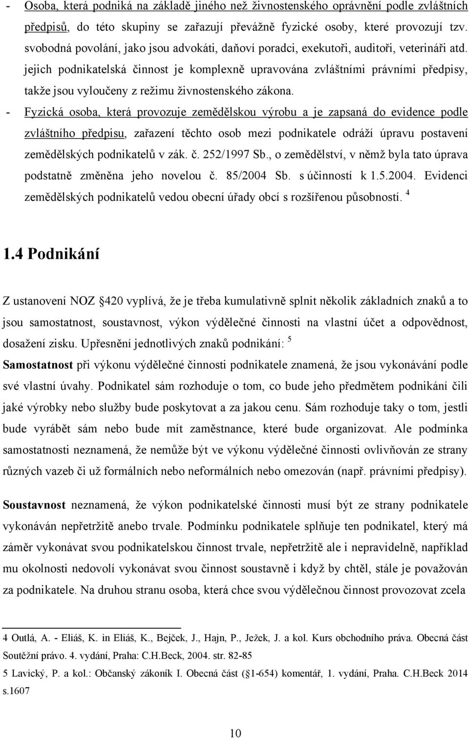 jejich podnikatelská činnost je komplexně upravována zvláštními právními předpisy, takţe jsou vyloučeny z reţimu ţivnostenského zákona.