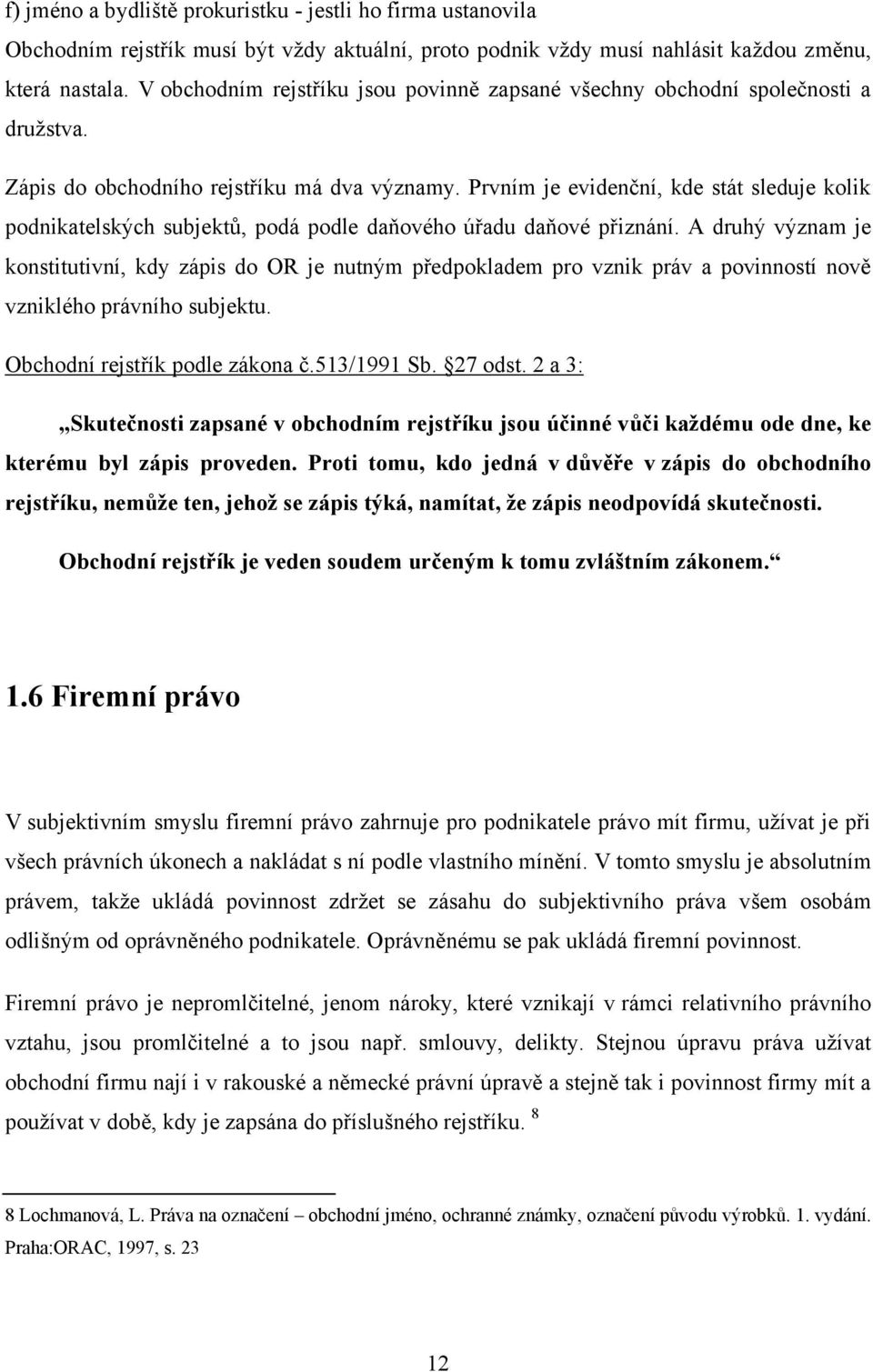 Prvním je evidenční, kde stát sleduje kolik podnikatelských subjektů, podá podle daňového úřadu daňové přiznání.