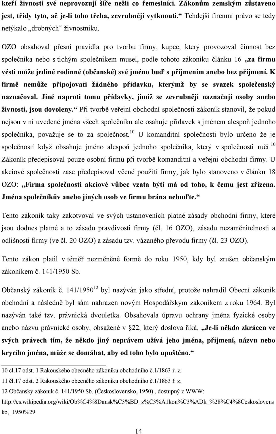 OZO obsahoval přesní pravidla pro tvorbu firmy, kupec, který provozoval činnost bez společníka nebo s tichým společníkem musel, podle tohoto zákoníku článku 16 za firmu vésti můţe jediné rodinné