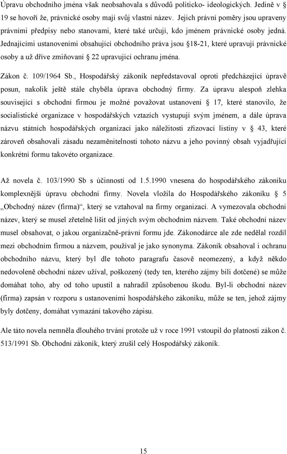 Jednajícími ustanoveními obsahující obchodního práva jsou 18-21, které upravují právnické osoby a uţ dříve zmiňovaní 22 upravující ochranu jména. Zákon č. 109/1964 Sb.