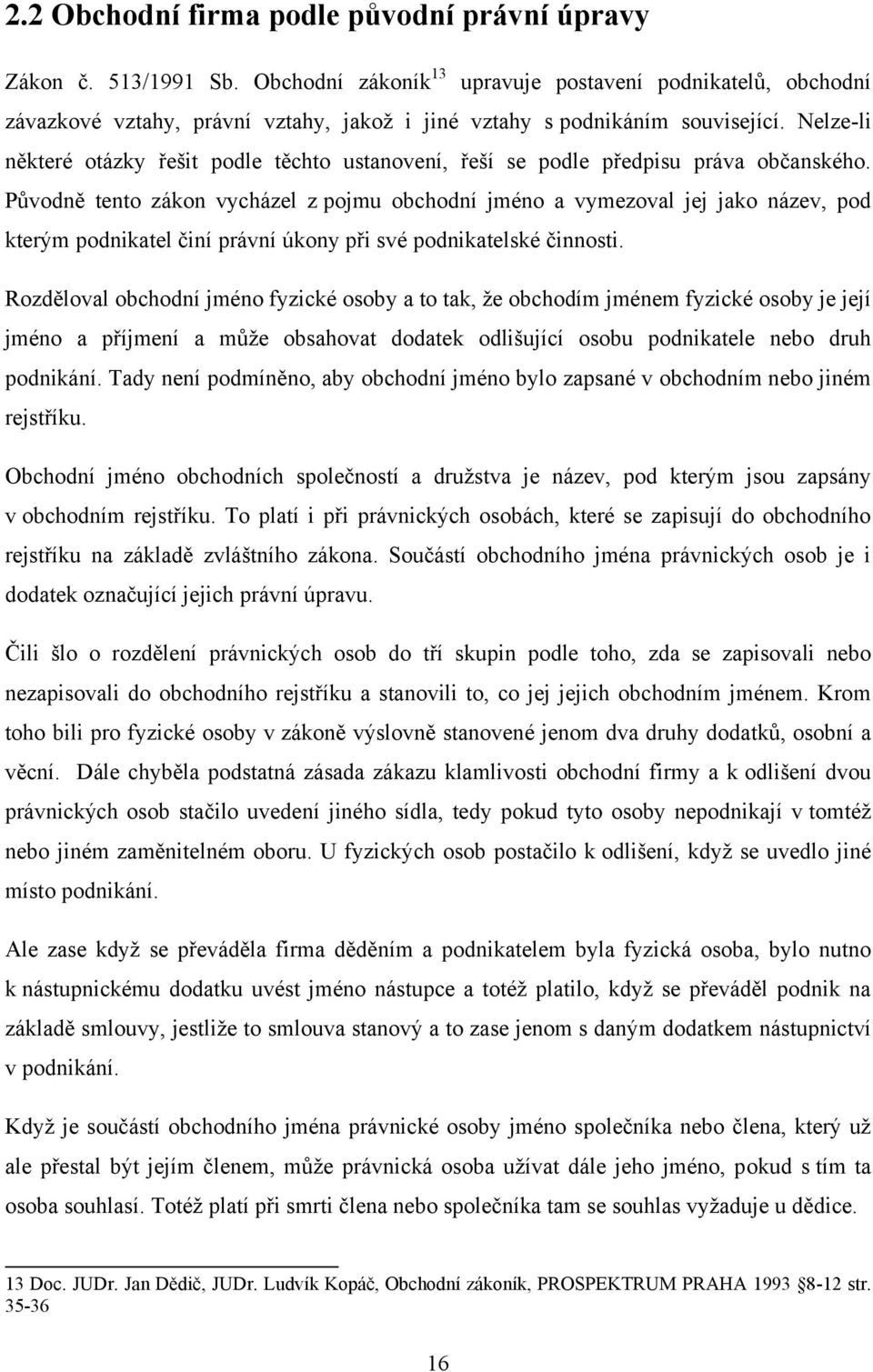 Nelze-li některé otázky řešit podle těchto ustanovení, řeší se podle předpisu práva občanského.