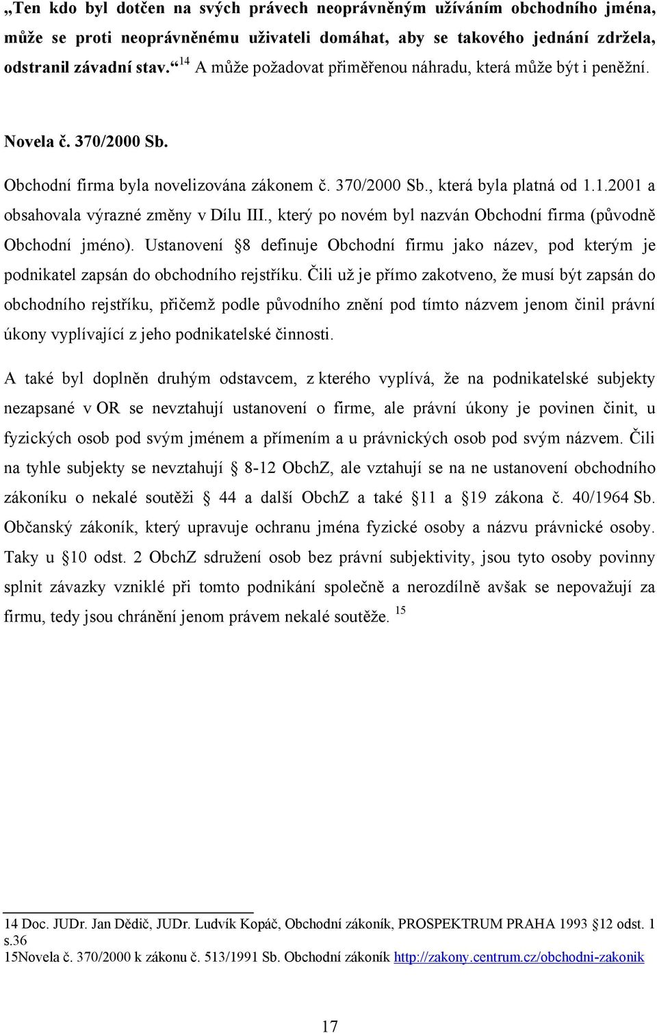 , který po novém byl nazván Obchodní firma (původně Obchodní jméno). Ustanovení 8 definuje Obchodní firmu jako název, pod kterým je podnikatel zapsán do obchodního rejstříku.